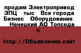 продам Электропривод ЭПЦ-10тыс - Все города Бизнес » Оборудование   . Ненецкий АО,Топседа п.